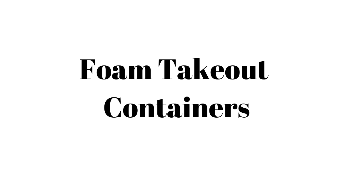 Foam Takeout Containers