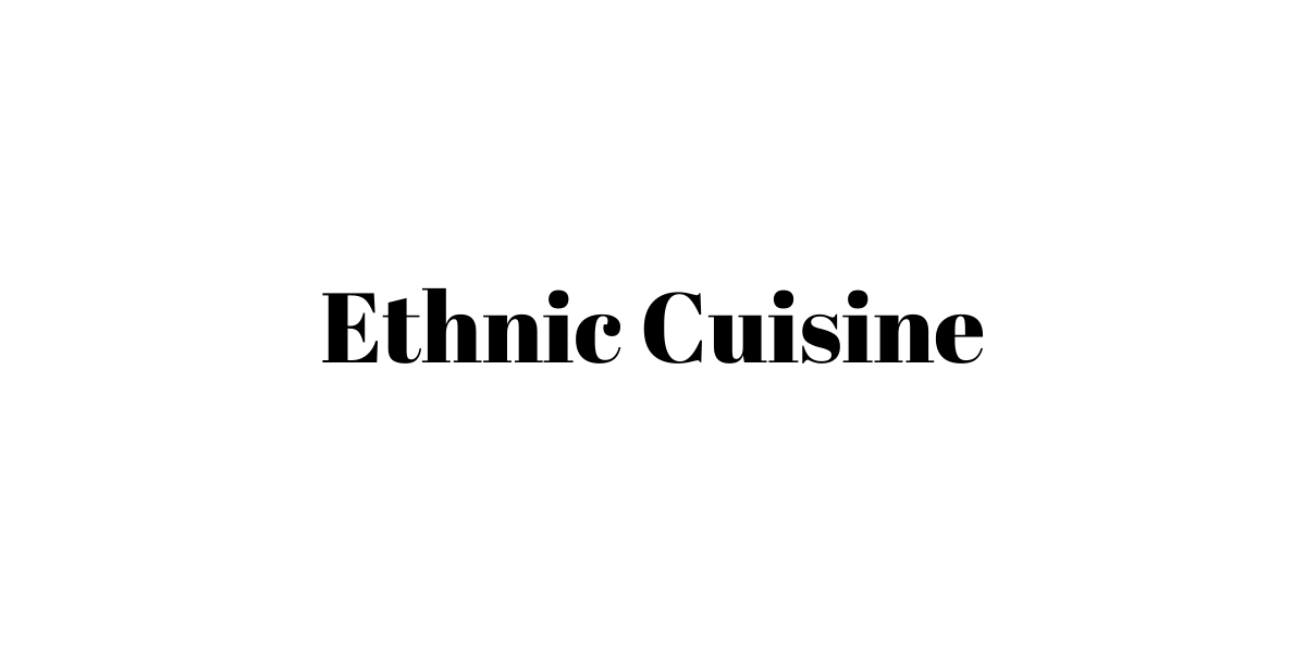 Ethnic Cuisine